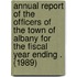 Annual Report of the Officers of the Town of Albany for the Fiscal Year Ending . (1989)