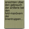 Ansichten Über Den Gebrauch Der Artillerie Bei Den Feld-manövern Der Linientruppen... by Karl Von Decker