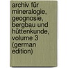 Archiv Für Mineralogie, Geognosie, Bergbau Und Hüttenkunde, Volume 3 (German Edition) by Dechen Heinrich