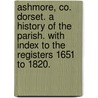 Ashmore, Co. Dorset. A history of the parish. With index to the Registers 1651 to 1820. door Edward William Watson