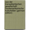 Aus Der Transatlantischen Gesellschaft: Nordamerikanische Kulturbilder (German Edition) door Knortz Karl