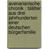 Avenarianische Chronik : Blätter aus drei Jahrhunderten einer deutschen Bürgerfamilie by Avenarius
