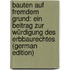 Bauten Auf Fremdem Grund: Ein Beitrag Zur Würdigung Des Erbbaurechtes (German Edition)
