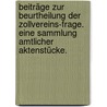Beiträge zur Beurtheilung der Zollvereins-Frage. Eine Sammlung amtlicher Aktenstücke. by Unknown