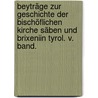 Beyträge zur Geschichte der bischöflichen Kirche Säben und BrixeniIn Tyrol. V. Band. by Franz Anton Sinnacher