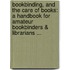Bookbinding, and the Care of Books: A Handbook for Amateur Bookbinders & Librarians ...