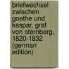 Briefwechsel Zwischen Goethe Und Kaspar, Graf Von Sternberg, 1820-1832 (German Edition) door Johann Goethe