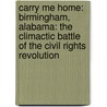 Carry Me Home: Birmingham, Alabama: The Climactic Battle of the Civil Rights Revolution by Diane McWhorter