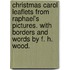 Christmas Carol Leaflets from Raphael's pictures. With borders and words by F. H. Wood.