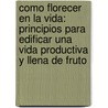 Como Florecer en la Vida: Principios Para Edificar una Vida Productiva y Llena de Fruto door Brian Houston