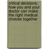 Critical Decisions: How You and Your Doctor Can Make the Right Medical Choices Together by Peter A. Ubel