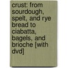 Crust: From Sourdough, Spelt, And Rye Bread To Ciabatta, Bagels, And Brioche [with Dvd] door Richard Bertinet