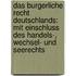 Das Burgerliche Recht Deutschlands: Mit Einschluss Des Handels-, Wechsel- Und Seerechts