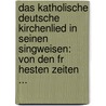 Das Katholische Deutsche Kirchenlied In Seinen Singweisen: Von Den Fr Hesten Zeiten ... door Wilhelm Bumker