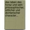 Das Leben Des Horaz Und Sein Philosophischer, Sittlicher Und Dichterischer Character... door August Arnold