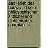 Das Leben Des Horaz Und Sein Philosophischer, Sittlicher Und Dichterischer Charakter... by August Arnold