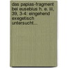 Das Papias-fragment Bei Eusebius H. E. Iii, 39, 3-4: Eingehend Exegetisch Untersucht... by Wilhelm Weiffenbach