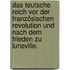 Das teutsche Reich vor der französischen Revolution und nach dem Frieden zu Luneville.