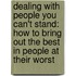 Dealing With People You Can't Stand: How To Bring Out The Best In People At Their Worst