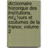 Dictionnaire Historique Des Institutions, Mï¿½Urs Et Coutumes De La France, Volume 2
