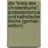 Die "Krisis des Christenthums", Protestantismus und katholische Kirche (German Edition)