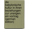 Die Babylonische Kultur in Ihren Beziehungen Zur Unsrigen: Ein Vortrag (German Edition) by Winckler Hugo