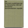 Die Biermann-Ausbürgerung im literarischen Feld der  Deutschen Demokratischen Republik door Tobias Noack