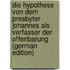 Die Hypothese Von Dem Presbyter Johannes Als Verfasser Der Offenbarung (German Edition)