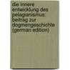 Die Innere Entwicklung Des Pelagianismus: Beitrag Zur Dogmengeschichte (German Edition) by Klasen Franz