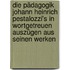 Die Pädagogik Johann Heinrich Pestalozzi's in wortgetreuen Auszügen aus seinen Werken
