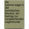 Die Salomo-Sage in der semitischen Literatur, ein Beitrag zur vergleichenden Sagenkunde door Salzberger