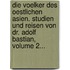 Die Voelker Des Oestlichen Asien. Studien Und Reisen Von Dr. Adolf Bastian, Volume 2...