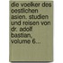 Die Voelker Des Oestlichen Asien. Studien Und Reisen Von Dr. Adolf Bastian, Volume 6...