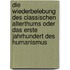 Die Wiederbelebung des classischen Alterthums oder das erste Jahrhundert des Humanismus
