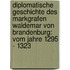 Diplomatische Geschichte Des Markgrafen Waldemar Von Brandenburg: Vom Jahre 1295 - 1323