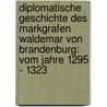 Diplomatische Geschichte Des Markgrafen Waldemar Von Brandenburg: Vom Jahre 1295 - 1323 by Karl Friedrich Von Klöden