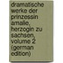 Dramatische Werke Der Prinzessin Amalie, Herzogin Zu Sachsen, Volume 2 (German Edition)