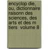 Encyclop Die, Ou, Dictionnaire Raisonn Des Sciences, Des Arts Et Des M Tiers \ Volume 8 by Dennis Diderot