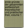 Erste Gründe Der Gesammten Weltweisheit: Theoretischer Und Praktischer Theil, Volume 1 by Johann Christoph Gottsched
