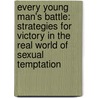 Every Young Man's Battle: Strategies For Victory In The Real World Of Sexual Temptation by Stephen Arterburn