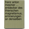 Franz Anton Mesmer ... Entdecker Des Thierischen Magnetismus, Erinnerungen An Denselben door Andreas Justinus C. Kerner