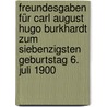 Freundesgaben für Carl August Hugo Burkhardt zum siebenzigsten Geburtstag 6. Juli 1900 by Friedrich Wilhelm Von Bojanowski Paul