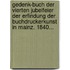 Gedenk-buch Der Vierten Jubelfeier Der Erfindung Der Buchdruckerkunst In Mainz. 1840...
