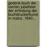 Gedenk-buch Der Vierten Jubelfeier Der Erfindung Der Buchdruckerkunst In Mainz. 1840... door Verein FüR. Kunst Und Literatur Zu Mainz