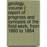 Geology, Volume I; Report of Progress and Synopsis of the Field-Work, from 1860 to 1864