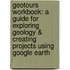 Geotours Workbook: A Guide For Exploring Geology & Creating Projects Using Google Earth