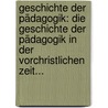 Geschichte Der Pädagogik: Die Geschichte Der Pädagogik In Der Vorchristlichen Zeit... door Carl Schmidt