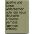 Goethe Und Seine Widersacher: Oder Der Neue Deutsche Kritische Parnass (German Edition)