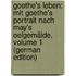 Goethe's Leben: Mit Goethe's Portrait Nach May's Oelgemälde, Volume 1 (German Edition)