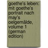 Goethe's Leben: Mit Goethe's Portrait Nach May's Oelgemälde, Volume 1 (German Edition) door Viehoff Heinrich